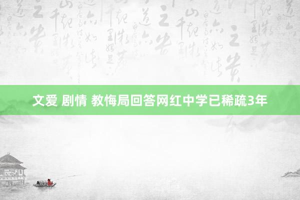 文爱 剧情 教悔局回答网红中学已稀疏3年