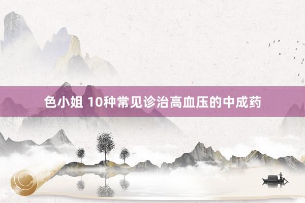 色小姐 10种常见诊治高血压的中成药